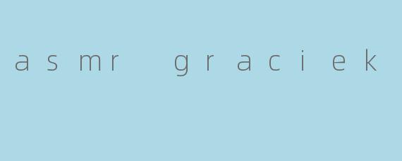 asmr graciek